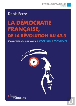 Bertrand.pt - La Democratie Francaise, De La Revolution Au 49.3 - L'Exercice Du Pouvoir, De Danton A Macron