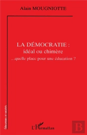 La Democratie ; Ideal Ou Chimere ; Quelle Place Pour Une Education