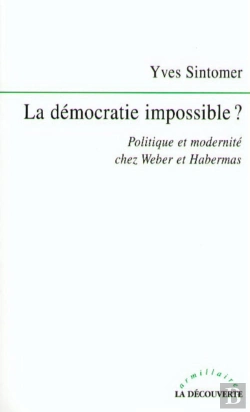 Bertrand.pt - La Démocratie Impossible ? Politique Et Modernité Chez Weber Et Habermas