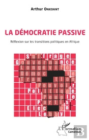 La Démocratie Passive ; Réflexion Sur Les Transitions Politiques En Afrique