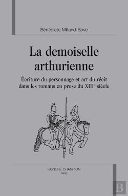 Bertrand.pt - La Demoiselle Arthurienne ; Écriture Du Personnage Et Art Du Récit Dans Les Romans En Prose Du Xiii Siècle