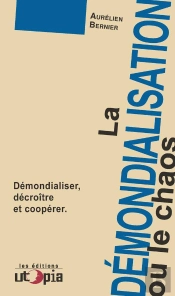 La Démondialisation Ou Le Chaos ; Démondialisation, Décroissance Et Coopération