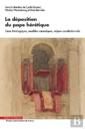La Déposition Du Pape Hérétique ; Lieux Théologiques, Modèles Canoniques, Enjeux Constitutionnels