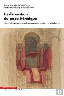 Bertrand.pt - La Déposition Du Pape Hérétique ; Lieux Théologiques, Modèles Canoniques, Enjeux Constitutionnels