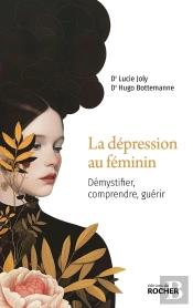 La Dépression Au Féminin : Démystifier, Comprendre, Guérir