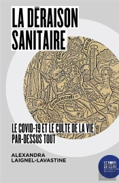 La Déraison Sanitaire : Le Covid-19 Et Le Culte De La Vie Par-Dessus Tout
