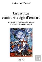 La Dérision Comme Stratégie D'Écriture ; L'Exemple Des Littératures Africaines Et Antillaises De Langue Française
