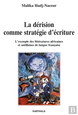 Bertrand.pt - La Dérision Comme Stratégie D'Écriture ; L'Exemple Des Littératures Africaines Et Antillaises De Langue Française