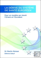 La Derive Du Systeme De Sante Europeen, Pour Un Modele Qui Reunit L'Orient Et L'Occident