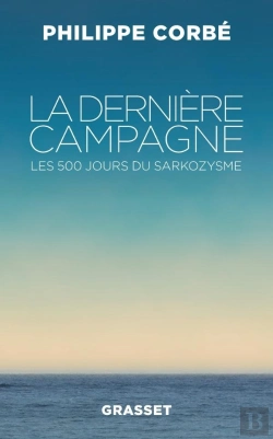 Bertrand.pt - La Dernière Campagne ; Les 500 Jours Du Sarkozysme