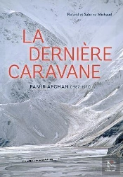 La Dernière Caravane ; Voyages Au Pamir Afgan 1967 - 1971