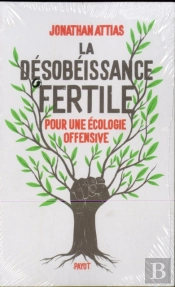 La Désobéissance Fertile ; Pour Une Écologie Offensive