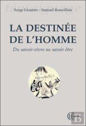 La Destinee De L'Homme - Du Savoir-Vivre Au Savoir Etre
