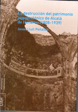 Bertrand.pt - La Destrucción Del Patrimonio Arquitectónico De Alcalá De Henares (1808-1939)