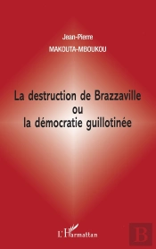 La Destruction De Brazzaville Ou La Démocratie Guillotinée