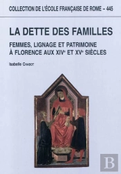 La Dette Des Familles : Femmes, Lignage Et Patrimoine À Florence Aux Xive Et Xve : Femmes, Lignage Et Patrimoine A Florence Aux Xive Et Xve Siecles