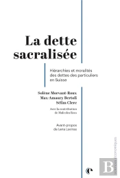 La Dette Sacralisee - Hierarchies Et Moralites Des Dettes Des Particuliers En Suisse