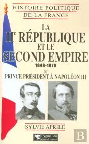 La Deuxieme Republique Et Le Second Empire 1848-1870 ; Du Prince President A Napoleon Iii