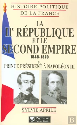 Bertrand.pt - La Deuxieme Republique Et Le Second Empire 1848-1870 ; Du Prince President A Napoleon Iii