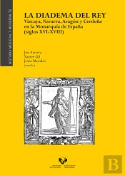 La Diadema Del Rey. Vizcaya, Navarra, Aragón Y Cerdeña En La Monarqu¡A De España (Siglos Xvi-Xviii)
