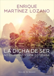 La Dicha De Ser. No-Dualidad Y Vida Cotidiana