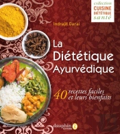 La Diététique Ayurvédique : 40 Recettes Faciles Et Leurs Bienfaits