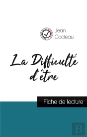 La Difficulté D'Être De Jean Cocteau (Fiche De Lecture Et Analyse Complete De L'Oeuvre)