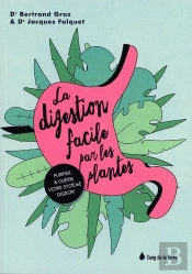 La Digestion Facile Par Les Plantes ; Purifier Et Guérir Votre Système Digestif