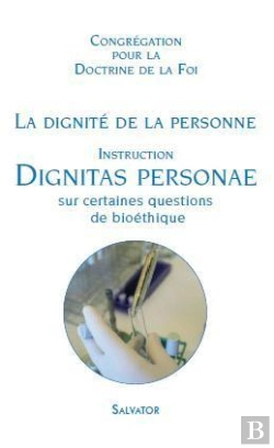 Bertrand.pt - La Dignité De La Personne ; Instructions ; Dignitas Personae Sur Certaines Questions De Bioéthique