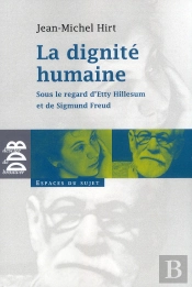 La Dignité Humaine : Sous Le Regard D'Etty Hillesum Et De Sigmund Freud