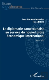 La Diplomatie Camerounaise Au Service Du Nouvel Ordre Économique International, 1960-1981