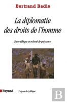 La Diplomatie Des Droits De L'Homme : Entre Éthique Et Volonté De Puissance