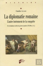 La Diplomatie Romaine. L'Autre Instrument De La Conquête ; De La Fondation À La Fin Des Guerres Samnites