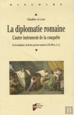 Bertrand.pt - La Diplomatie Romaine. L'Autre Instrument De La Conquête ; De La Fondation À La Fin Des Guerres Samnites