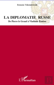 La Diplomatie Russe ; De Pierre Le Grand À Vladimir Poutin