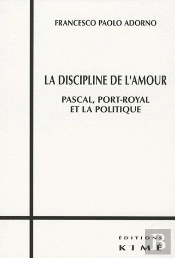La Discipline De L'Amour ; Pascal, Port-Royal Et La Politique