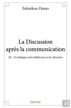 Bertrand.pt - La Discussion Apres La Communication. Un Dialogue Entre Habermas Et Les Africains Iii