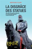 La Disgrace Des Statues - Essai Sur Les Conflits De Memoire, De La Revolution Francaise A Black Live