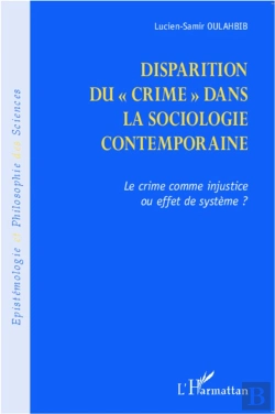 Bertrand.pt - La Disparition Du Crime Dans La Sociologie Contemporaine ; Le Crime Comme Injustice Ou Effet De Système ?