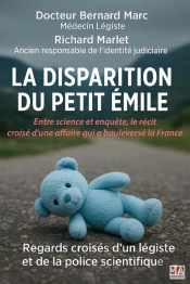 La Disparition Du Petit Emile : Entre Science Et Enquête, Le Récit Croisé D'Une Affaire Qui A Bouleversé La France ; Regards Croisés D'Un Légiste Et De La Police Scientifiques