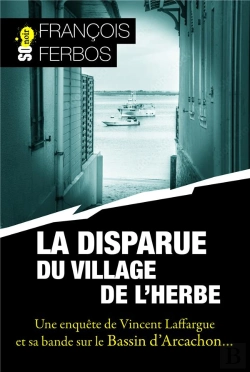 Bertrand.pt - La Disparue Du Village De L'Herbe : Une Enquête De Vincent Laffargue Et Sa Bande Sur Le Bassin D'Arcachon...