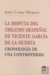 La Disputa Del Theatro Hespañol, De Vicente García De La Huerta: Cronología De Una Controversia.