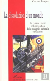 La Dissolution D'Un Monde ; La Grande Guerre Et L'Instauration De La Modernite Culturelle En Occident
