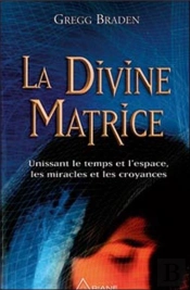 La Divine Matrice ; Unissant Le Temps Et L'Espace, Les Miracles Et Les Croyances