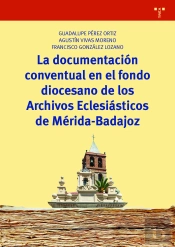 La Documentación Conventual En El Fondo Diocesano De Los Archivos Eclesiásticos De Mérida-Badajoz