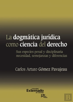 Bertrand.pt - La Dogmática Jurídica Como Ciencia Del Derecho : Sus Especies Penal Y Disciplinaria Necesidad, Semejanzas Y Diferencias. Universidad Externado De Colombia, 2011.