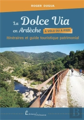 La Dolce Via En Ardeche, A Velo Ou A Pied - Itineraires Et Guide Touristique Patrimonial