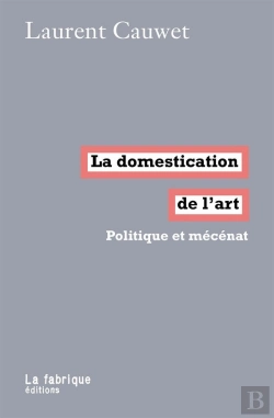 Bertrand.pt - La Domestication De L'Art ; Politique Et Mécénat