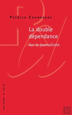 Bertrand.pt - La Double Dépendance ; Sur Le Journalisme