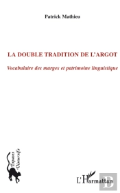 La Double Tradition De L'Argot ; Vocabulaire Des Marges Et Patrimoine Linguistique